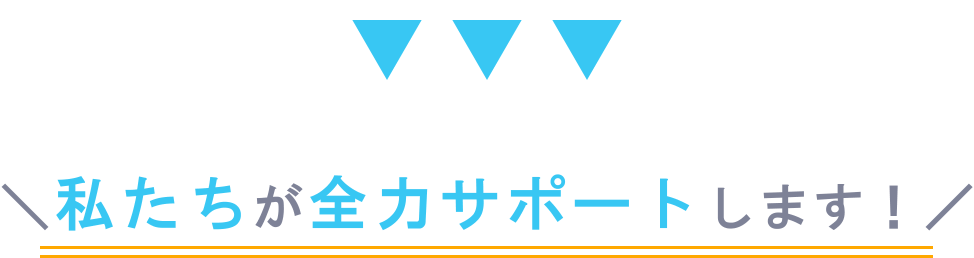 私たちが全力サポートします！